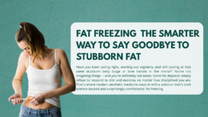 Fat Freezing The Smarter Way to Say Goodbye to Stubborn Fat